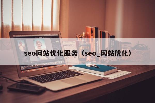 seo网站优化服务（seo_网站优化）