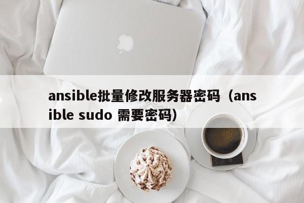 ansible批量修改服务器密码（ansible sudo 需要密码）