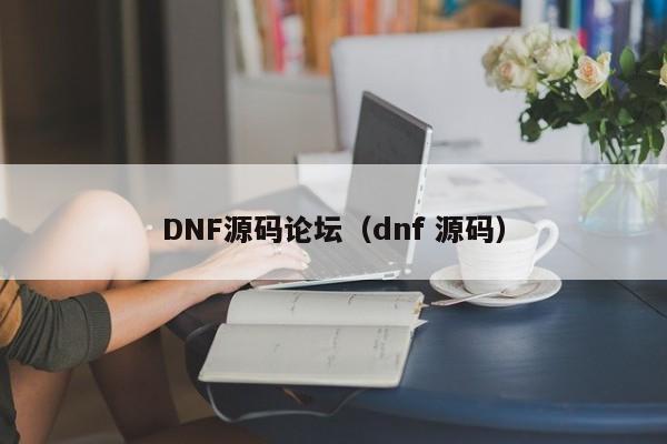 DNF源码论坛（dnf 源码）