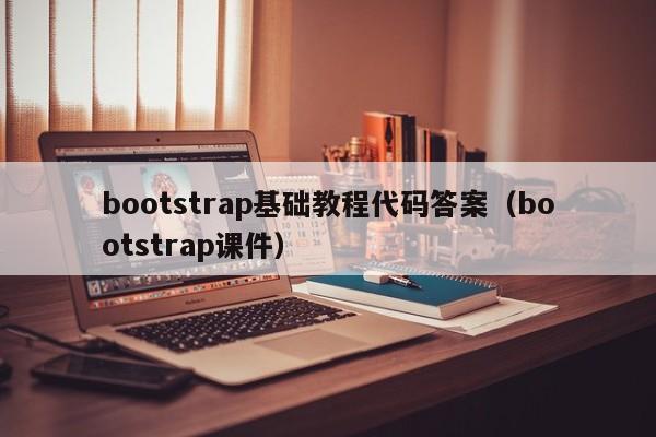bootstrap基础教程代码答案（bootstrap课件）