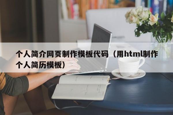 个人简介网页制作模板代码（用html制作个人简历模板）