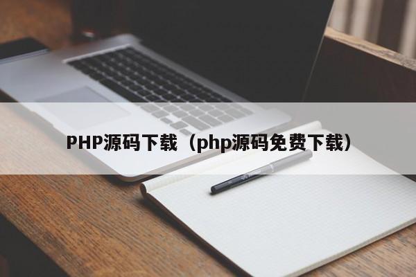 PHP源码下载（php源码免费下载）