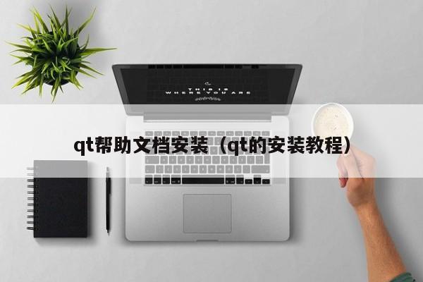 qt帮助文档安装（qt的安装教程）